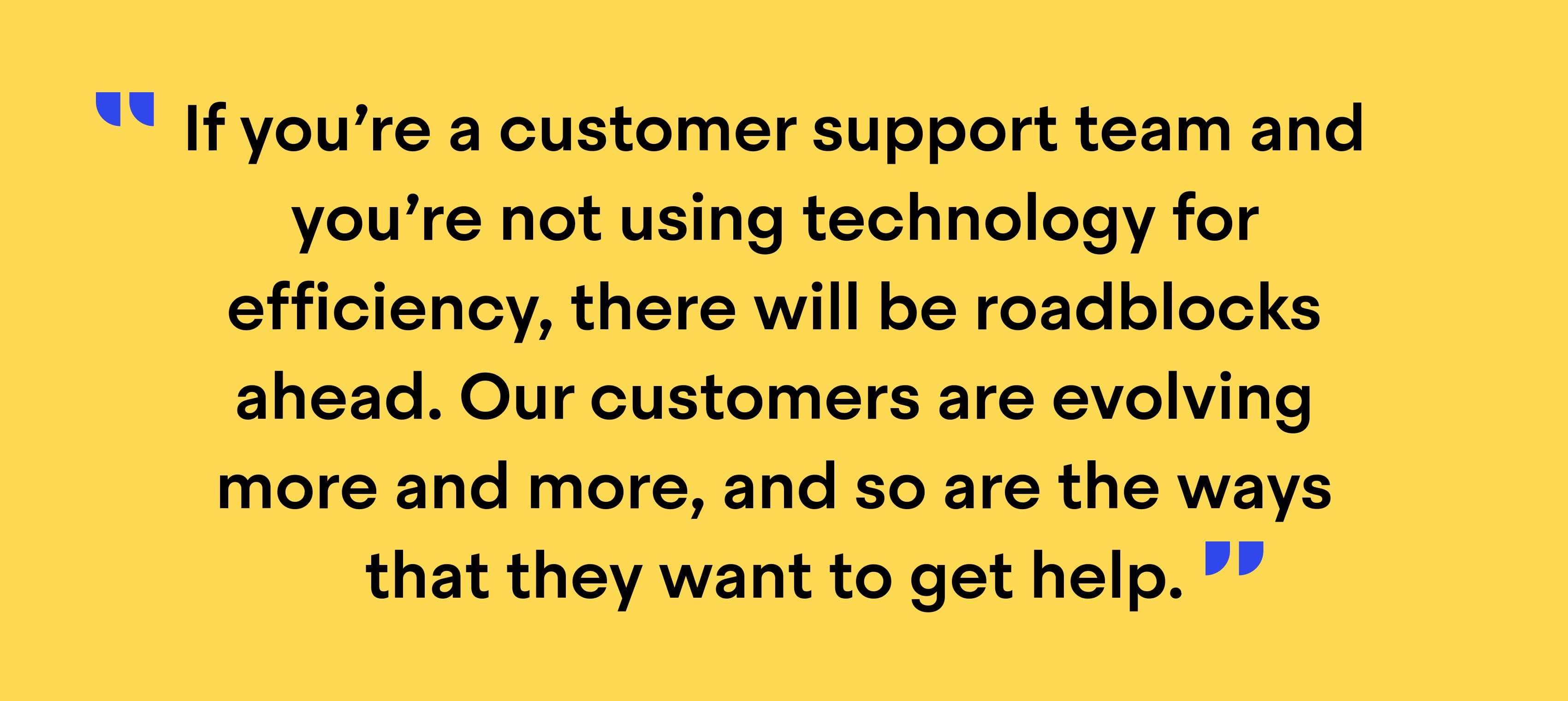 Quote from Jean-Bernard Baptiste: “If you’re a customer support team and you’re not using technology for efficiency, there will be roadblocks ahead. Our customers are evolving more and more, and so are the ways that they want to get help.”