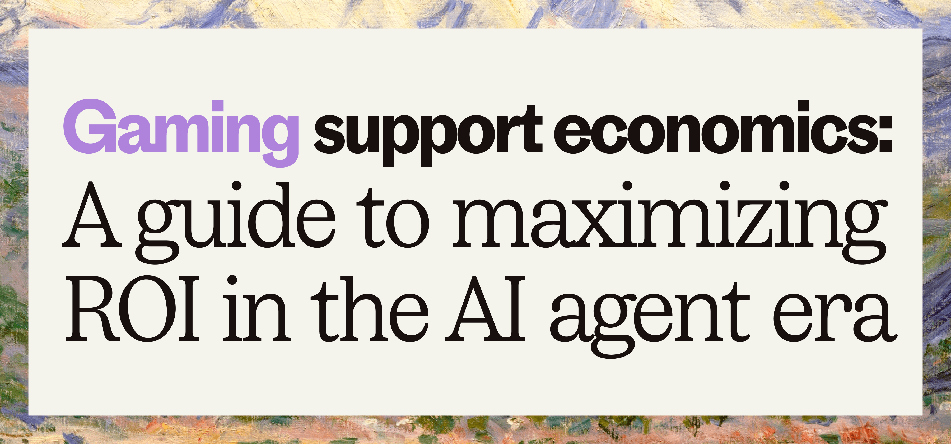 Gaming support economics: A guide to maximizing ROI in the AI agent era