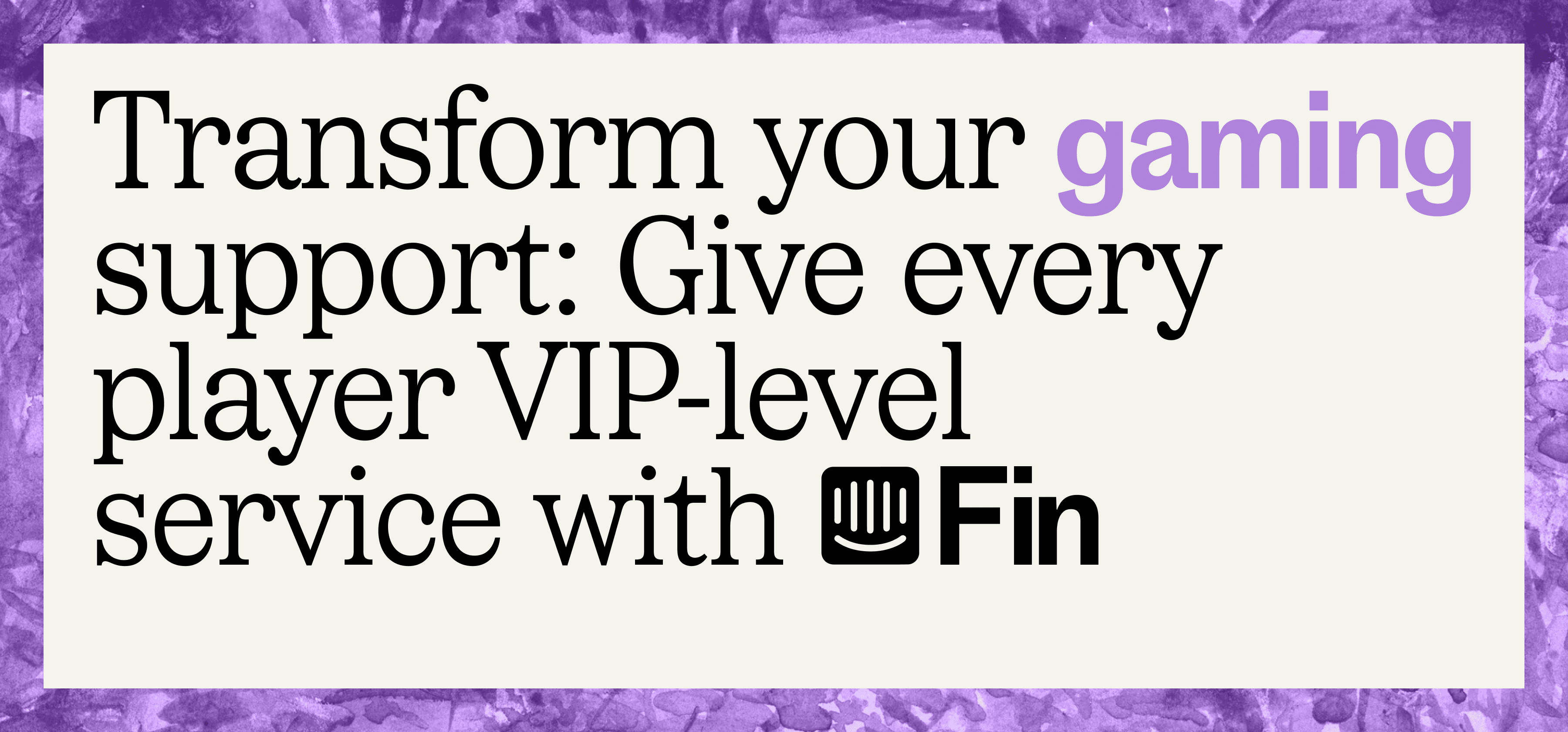 Transform gaming support: Give every player VIP-level service with Fin