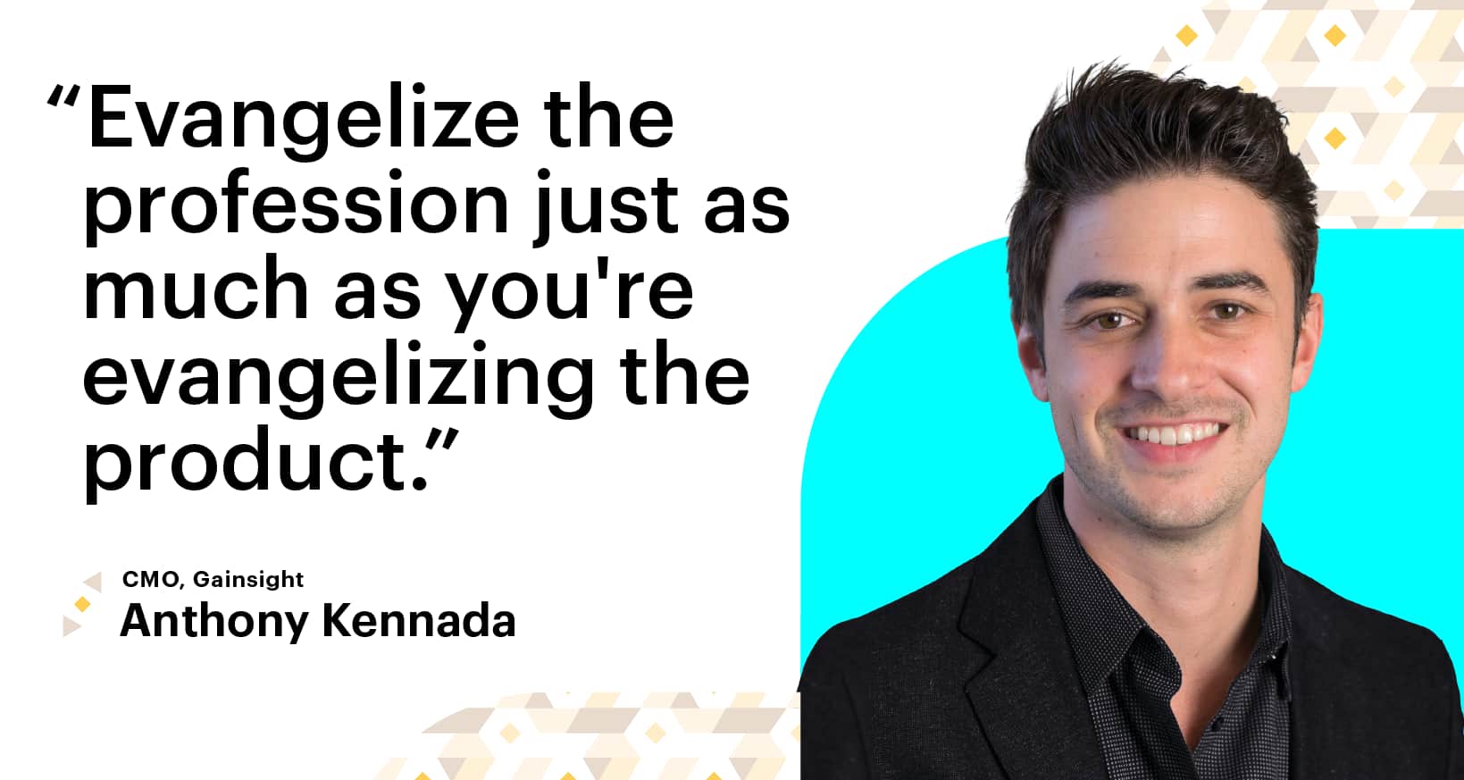 "Evangelize the profession just as much as you're evangelizing product" - Quote from CMO, Gainsight, Anthony Lenneda