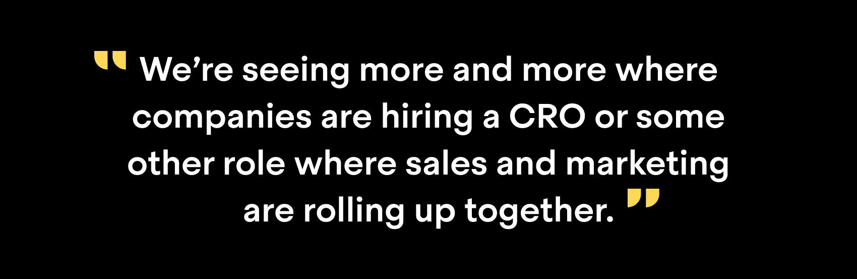 "We're seeing more and more where companies are hiring a CRO or some other role where sales and marketing are rolling up together."