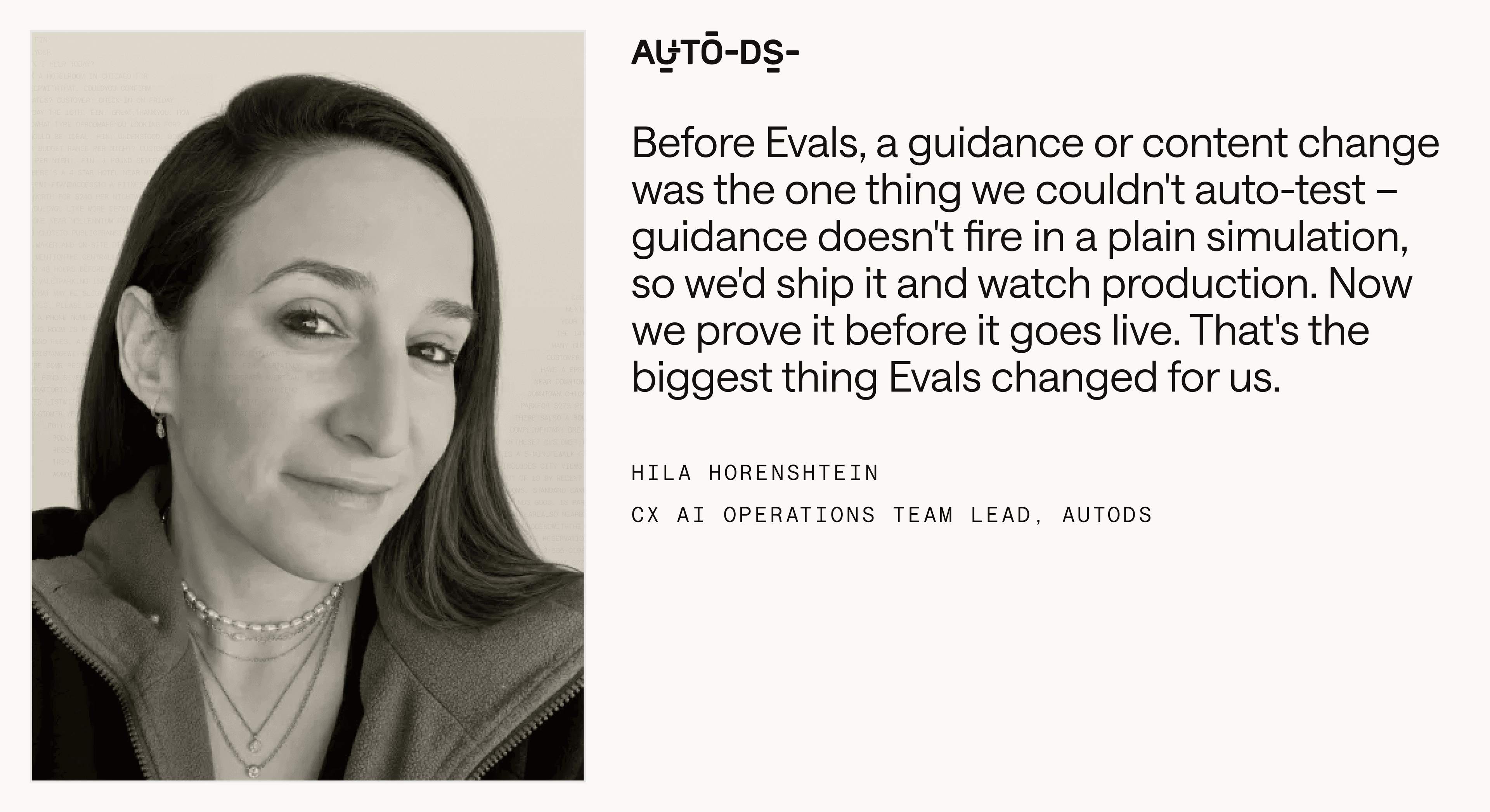 Quote from Hila Horenshtein: "Before Evals, a guidance or content change was the one thing we couldn't auto-test - guidance doesn't fire in a plain simulation, so we'd ship it and watch production. Now we prove it before it goes live. That's the biggest thing Evals changed for us.